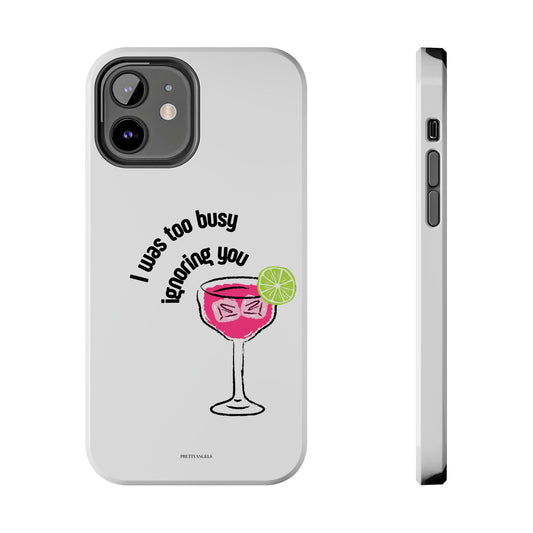 I was too busy ignoring you Phone Case